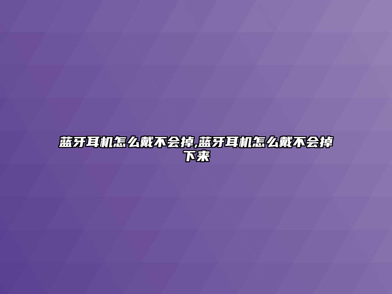 藍(lán)牙耳機(jī)怎么戴不會掉,藍(lán)牙耳機(jī)怎么戴不會掉下來