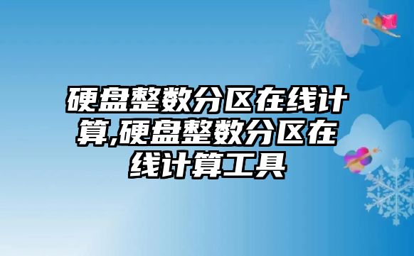 硬盤整數分區在線計算,硬盤整數分區在線計算工具