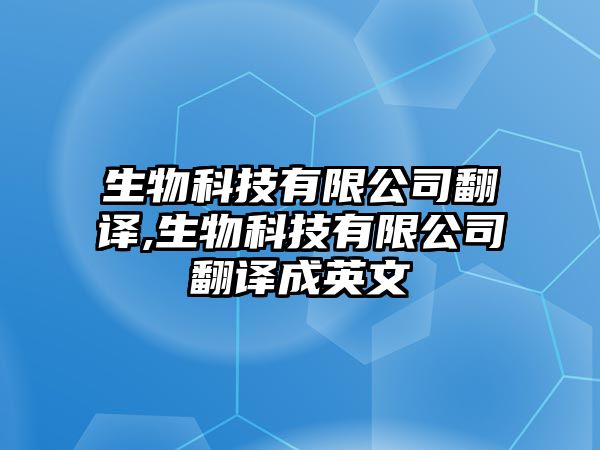 生物科技有限公司翻譯,生物科技有限公司翻譯成英文