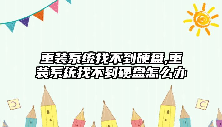 重裝系統找不到硬盤,重裝系統找不到硬盤怎么辦