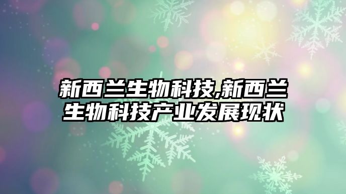 新西蘭生物科技,新西蘭生物科技產業發展現狀