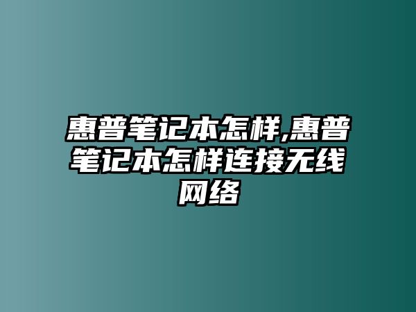 惠普筆記本怎樣,惠普筆記本怎樣連接無(wú)線(xiàn)網(wǎng)絡(luò)