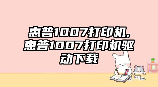 惠普1007打印機(jī),惠普1007打印機(jī)驅(qū)動下載