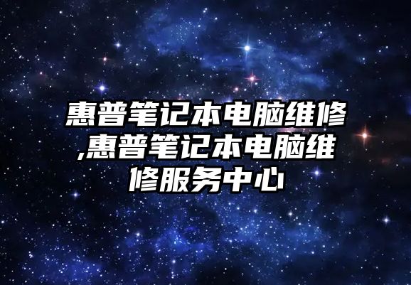 惠普筆記本電腦維修,惠普筆記本電腦維修服務中心