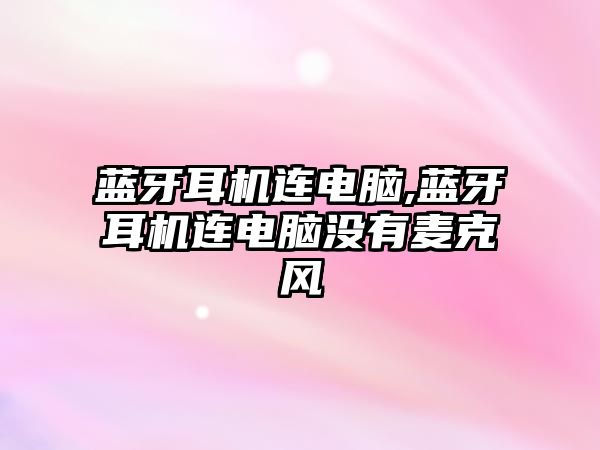 藍牙耳機連電腦,藍牙耳機連電腦沒有麥克風