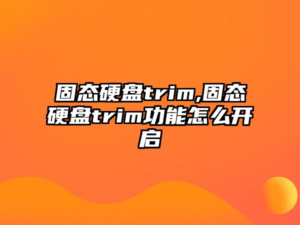 固態硬盤trim,固態硬盤trim功能怎么開啟