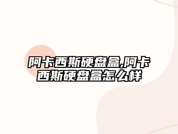 阿卡西斯硬盤盒,阿卡西斯硬盤盒怎么樣