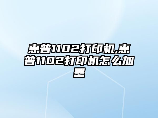 惠普1102打印機,惠普1102打印機怎么加墨