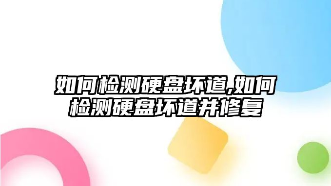 如何檢測硬盤壞道,如何檢測硬盤壞道并修復