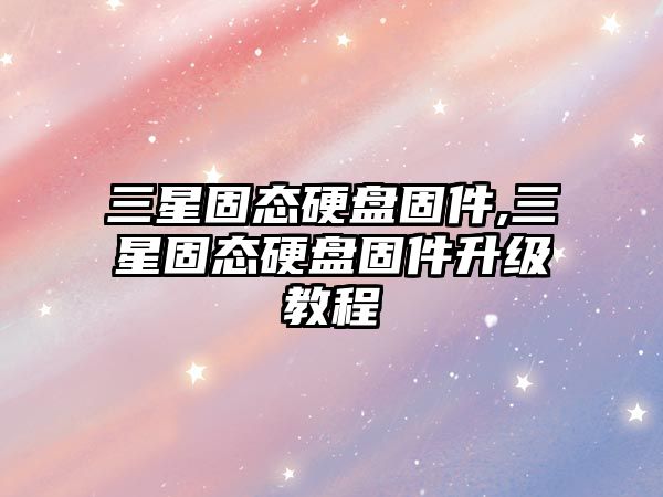 三星固態硬盤固件,三星固態硬盤固件升級教程